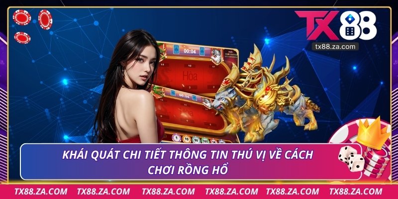 Khái quát chi tiết thông tin thú vị về cách chơi rồng hổ