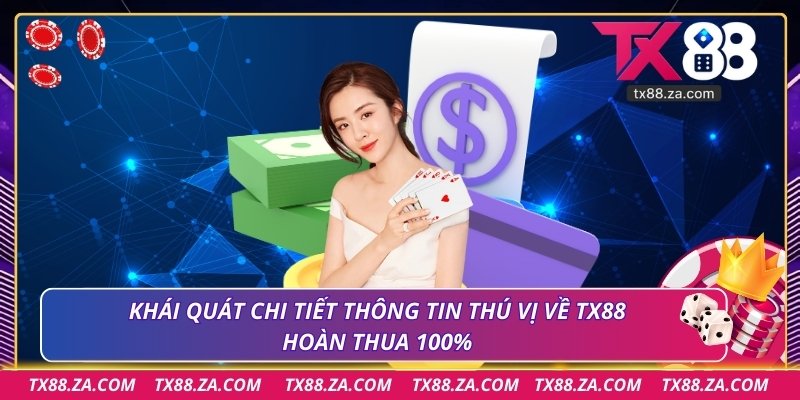 Khái quát chi tiết thông tin thú vị về TX88 hoàn thua 100%