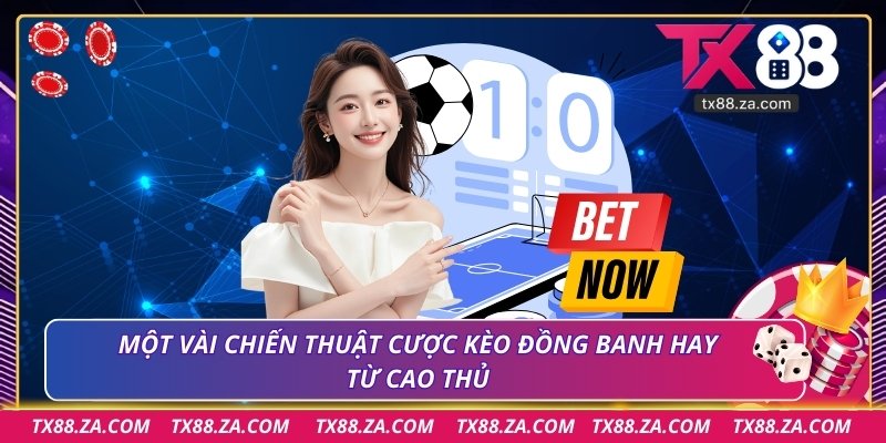 Một vài chiến thuật cược kèo đồng banh hay từ cao thủ