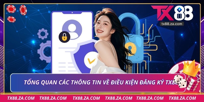 Tổng quan các thông tin về điều kiện đăng ký TX88